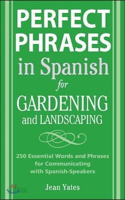 Perfect Phrases in Spanish for Gardening and Landscaping: 500 + Essential Words and Phrases for Communicating with Spanish-Speakers