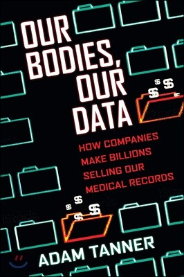 Our Bodies, Our Data: How Companies Make Billions Selling Our Medical Records