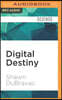 Digital Destiny: How the New Age of Data Will Transform the Way We Work, Live, and Communicate