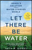 Let There Be Water: Israel's Solution for a Water-Starved World