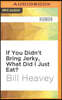 If You Didn't Bring Jerky, What Did I Just Eat?: Misadventures in Hunting, Fishing, and the Wilds of Suburbia