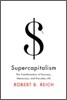 Supercapitalism : The Transformation of Business, Democracy, and Everyday Life