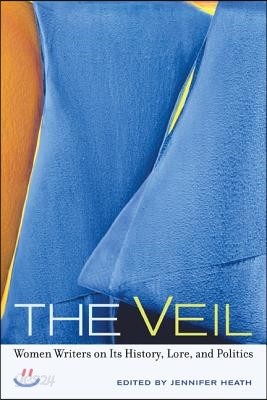 The Veil: Women Writers on Its History, Lore, and Politics