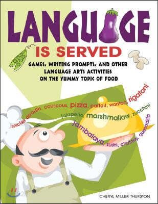 Language Is Served: Games, Writing Prompts, and Other Language Arts Activities on the Yummy Topic of Food