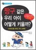 짱구 같은 우리 아이 어떻게 키울까?