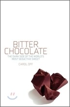 Bitter Chocolate: The Dark Side of the World&#39;s Most Seductive Sweet