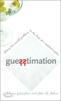 Guesstimation: Solving the World&#39;s Problems on the Back of a Cocktail Napkin