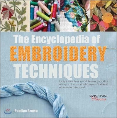 The Encyclopedia of Embroidery Techniques: A Unique Visual Directory of All the Major Embroidery Techniques, Plus Inspirational Examples of Traditiona