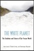 The White Planet: The Evolution and Future of Our Frozen World
