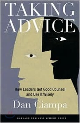 Taking Advice : How Leaders Get Good Council and Use It Wisely