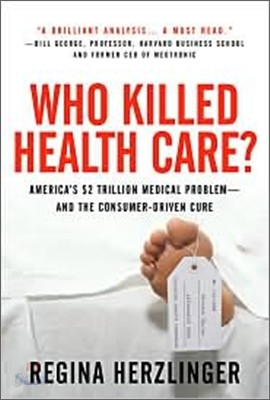 Who Killed Healthcare?: America&#39;s $2 Trillion Medical Problem - And the Consumer-Driven Cure: America&#39;s $1.5 Trillion Dollar Medical Problem--And the