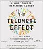 The Telomere Effect: A Revolutionary Approach to Living Younger, Healthier, Longer