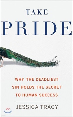 Take Pride: Why the Deadliest Sin Holds the Secret to Human Success