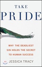 Take Pride: Why the Deadliest Sin Holds the Secret to Human Success