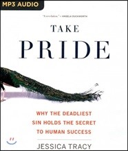 Take Pride: Why the Deadliest Sin Holds the Secret to Human Success