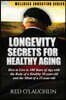 Longevity Secrets for Healthy Aging: How to Live to 100 Years of Age with the Body of a Healthy 50-Year-Old and the Brain of a 25-Year-Old