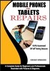 Mobile Phones and Tablets Repairs: A Complete Guide for Beginners and Professionals