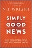Simply Good News: Why the Gospel Is News and What Makes It Good