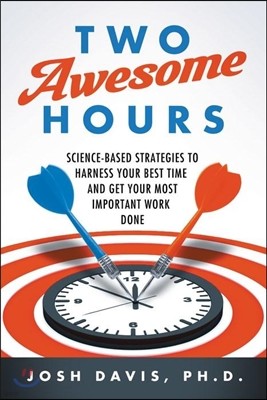 Two Awesome Hours: Science-Based Strategies to Harness Your Best Time and Get Your Most Important Work Done