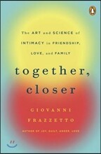 Together, Closer: The Art and Science of Intimacy in Friendship, Love, and Family