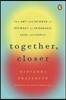 Together, Closer: The Art and Science of Intimacy in Friendship, Love, and Family