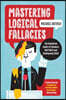 Mastering Logical Fallacies: The Definitive Guide to Flawless Rhetoric and Bulletproof Logic