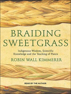 Braiding Sweetgrass: Indigenous Wisdom, Scientific Knowledge and the Teachings of Plants