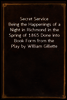 Secret Service
Being the Happenings of a Night in Richmond in the Spring of 1865 Done into Book Form from the Play by WIlliam Gillette