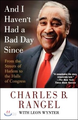 And I Haven&#39;t Had a Bad Day Since: From the Streets of Harlem to the Halls of Congress