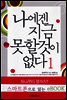 나에겐 지금 못할 것이 없다 1