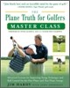 The Plane Truth for Golfers Master Class: Advanced Lessons for Improving Swing Technique and Ball Control for the One- And Two-Plane Swings