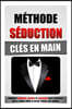 M?thode S?duction Cl?s En Main: Comment Aborder, S?duire Et Conclure Avec N'Importe Quelle Femme M?me Si On Est Timide, D?s Demain.