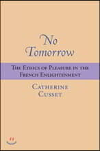 No Tomorrow: The Ethics of Pleasure in the French Enlightenment