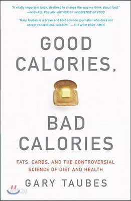 Good Calories, Bad Calories: Fats, Carbs, and the Controversial Science of Diet and Health