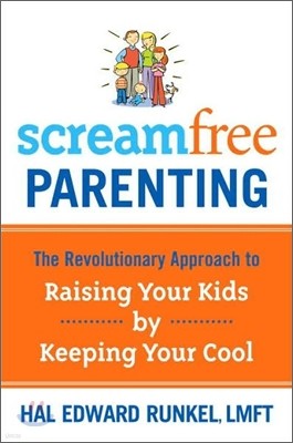 Screamfree Parenting: The Revolutionary Approach to Raising Your Kids by Keeping Your Cool