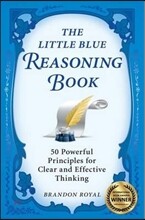 The Little Blue Reasoning Book: 50 Powerful Principles for Clear and Effective Thinking