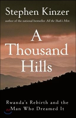 A Thousand Hills: Rwanda&#39;s Rebirth and the Man Who Dreamed It