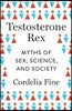 Testosterone Rex: Myths of Sex, Science, and Society