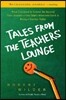 Tales from the Teachers' Lounge: What I Learned in School the Second Time Around-One Man's Irreverent Look at Being a Teacher Today