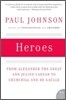 Heroes: From Alexander the Great and Julius Caesar to Churchill and de Gaulle