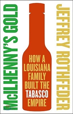 McIlhenny&#39;s Gold: How a Louisiana Family Built the Tabasco Empire