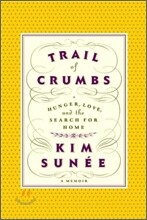 Trail of Crumbs : Hunger, Love, and the Search for Home