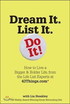 Dream It. List It. Do It!: How to Live a Bigger &amp; Bolder Life, from the Life List Experts at 43things.com