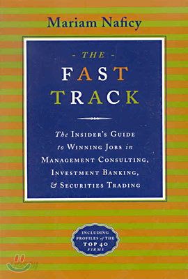 The Fast Track: The Insider&#39;s Guide to Winning Jobs in Management Consulting, Investment Banking &amp; Securities Trading