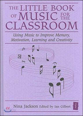 The Little Book of Music for the Classroom: Using Music to Improve Memory, Motivation, Learning and Creativity