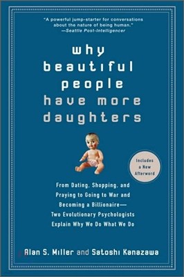 Why Beautiful People Have More Daughters: From Dating, Shopping, and Praying to Going to War and Becoming a Billionaire-- Two Evolutionary Psychologis
