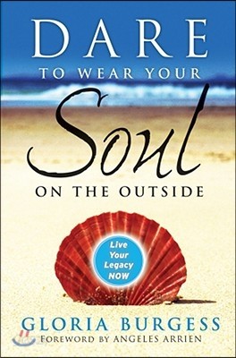 Dare to Wear Your Soul on the Outside: Live Your Legacy Now