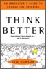 Think Better: An Innovator's Guide to Productive Thinking