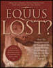 Equus Lost?: How We Misunderstand the Nature of the Horse-Human Relationship--Plus Brave New Ideas for the Future