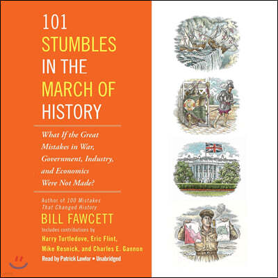 101 Stumbles in the March of History: What If the Great Mistakes in War, Government, Industry, and Economics Were Not Made?